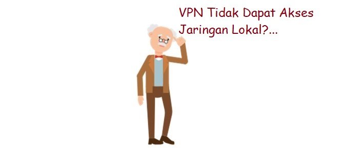 VPN Tidak Dapat Mengakses Jaringan Lokal